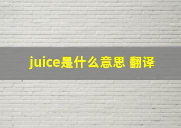 juice是什么意思 翻译